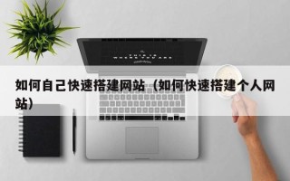 顺德如何自己快速搭建网站（如何快速搭建个人网站）